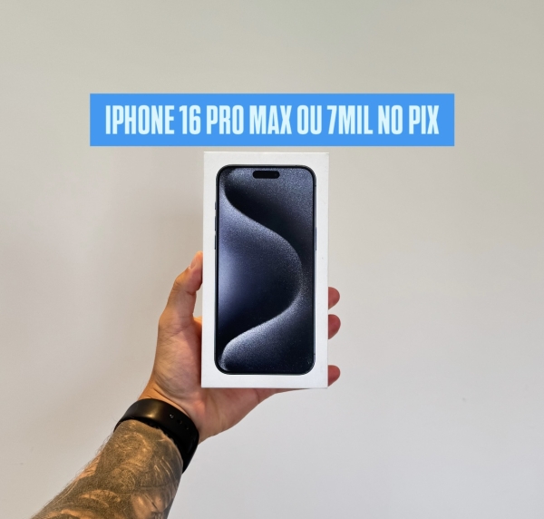 IPHONE 16 PRO MAX OU 7MIL NO PIX
